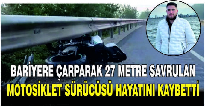  Bariyere çarparak 27 metre savrulan motosiklet sürücüsü hayatını kaybetti