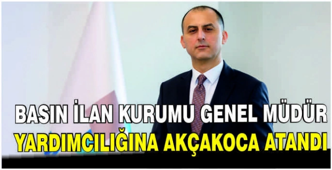 Basın İlan Kurumu Genel Müdür Yardımcılığına Akçakoca atandı