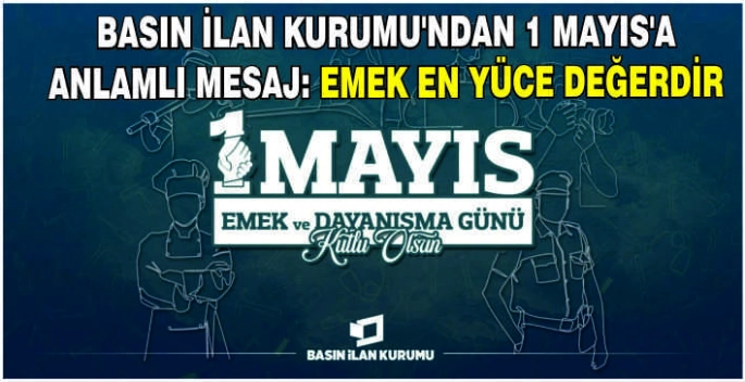 Basın İlan Kurumu’ndan 1 Mayıs’a anlamlı mesaj: Emek en yüce değerdir