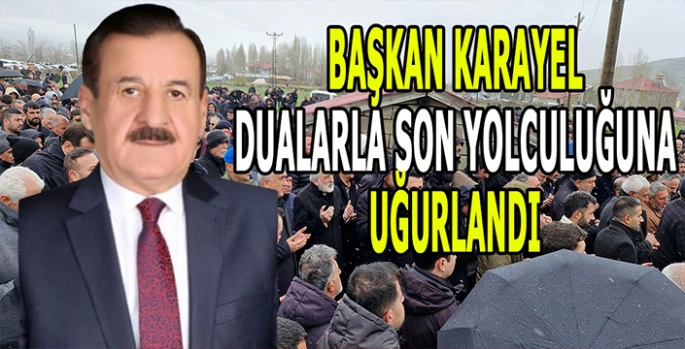 Başkan Karayel dualarla son yolculuğuna uğurlandı!