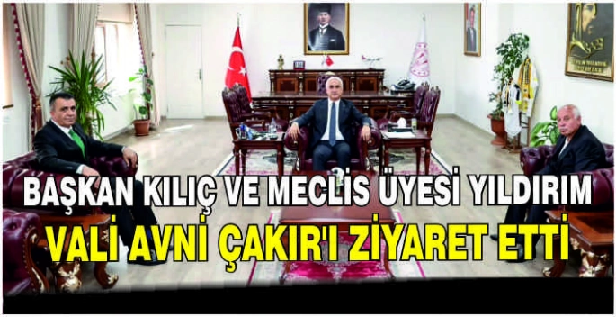 Başkan Kılıç ve Meclis Üyesi Yıldırım Vali Çakır’ı ziyaret etti