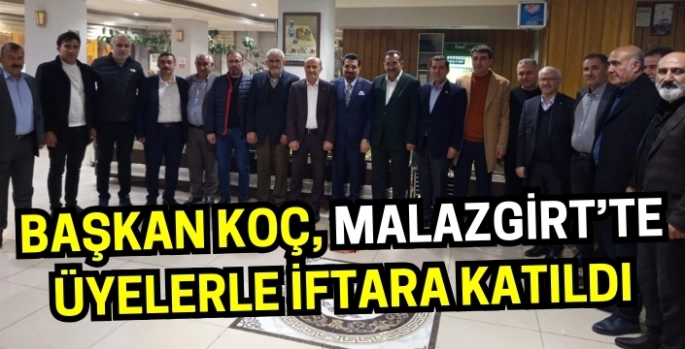 Başkan Koç, Malazgirt’te üyelerle iftara katıldı