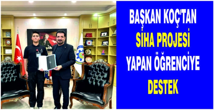 Başkan Koç’tan SİHA projesi yapan öğrenciye destek