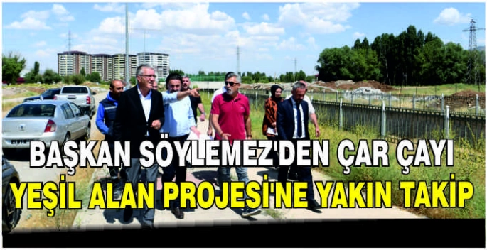 Başkan Söylemez’den Çar Çayı Yeşil Alan Projesi’ne yakın takip