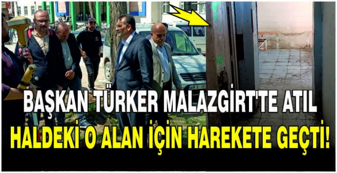 Başkan Türker Malazgirt’te atıl haldeki o alan için harekete geçti!