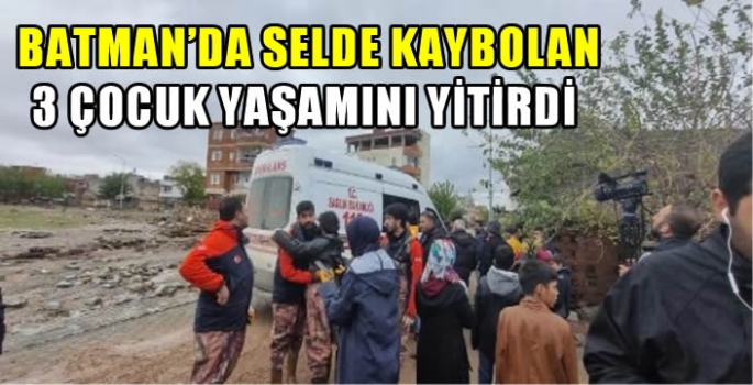Batman’da selde kaybolan 3 çocuk yaşamını yitirdi 