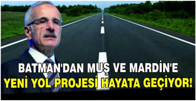 Batman’dan Muş ve Mardin’e yeni yol projesi hayata geçiyor