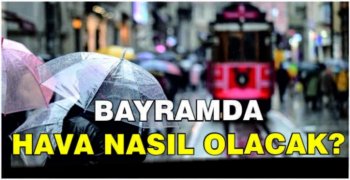 Bayramda hava nasıl olacak?