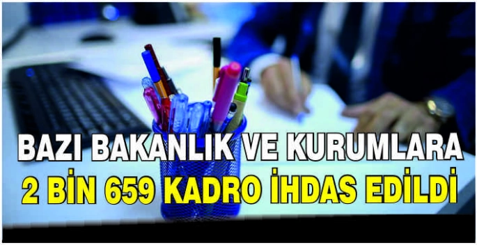 Bazı bakanlık ve kurumlara 2 bin 659 kadro ihdas edildi