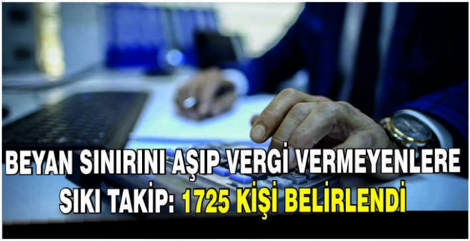 Beyan sınırını aşıp vergi vermeyenlere sıkı takip: 1725 kişi belirlendi