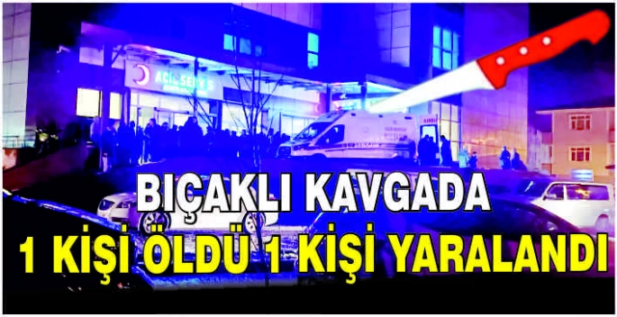 Bıçaklı kavgada 1 kişi öldü 1 kişi yaralandı