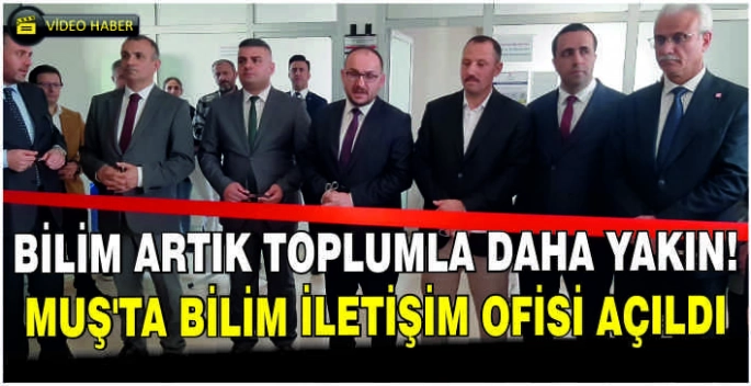 Bilim artık toplumla daha yakın! Muş’ta Bilim İletişim Ofisi açıldı