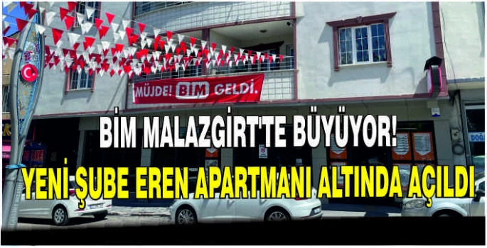 BİM Malazgirt’te büyüyor! Yeni şube Eren Apartmanı altında açıldı