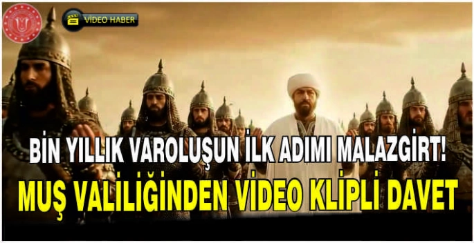 Bin yıllık varoluşun ilk adımı Malazgirt!  Muş Valiliğinden video klipli davet