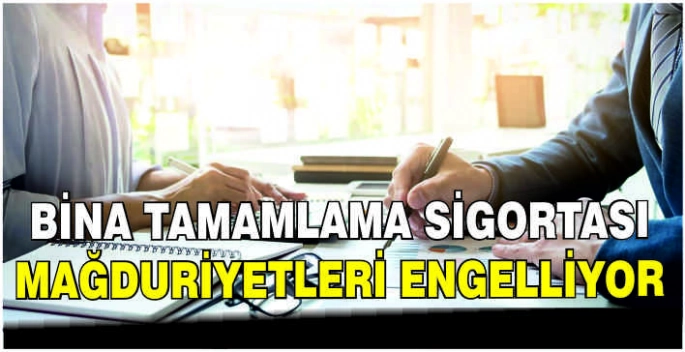 Bina tamamlama sigortası mağduriyetleri engelliyor