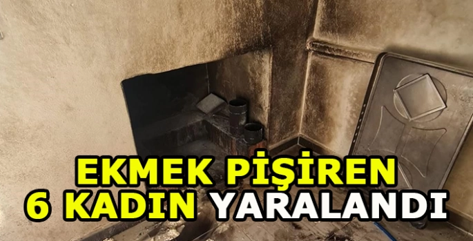 Bingöl'de sacda ekmek pişirilirken benzin bidonunun patlaması sonucu 6 kadın yaralandı