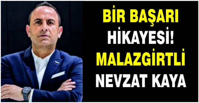 Bir başarı hikayesi! Malazgirtli Nevzat Kaya
