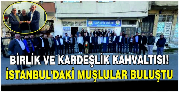 Birlik ve kardeşlik kahvaltısı: İstanbul’daki Muşlular buluştu!