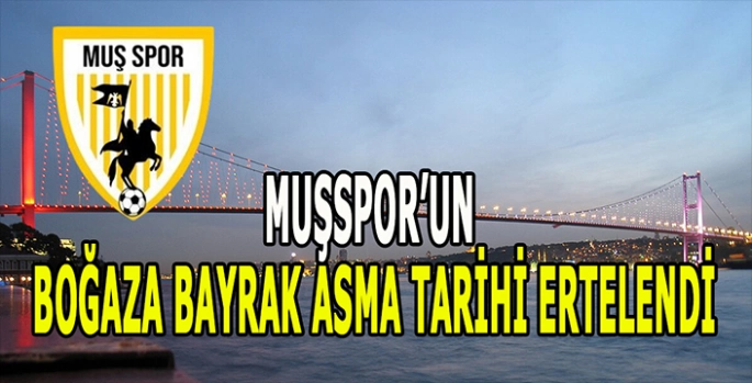 Boğaz’a bayrak asma etkinliği ertelendi: Muşspor taraftarı yeni tarihe hazırlanıyor!