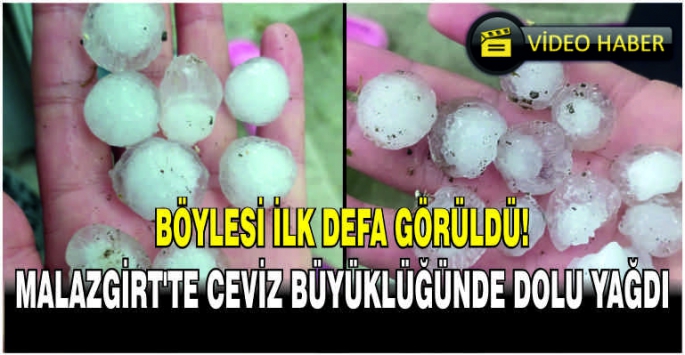 Böylesi ilk defa görüldü! Malazgirt’te ceviz büyüklüğünde dolu yağdı
