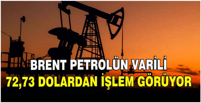 Brent petrolün varili 72,73 dolardan işlem görüyor