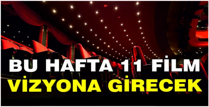 Bu hafta 11 film vizyona girecek