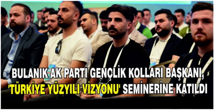 Bulanık AK Parti Gençlik Kolları Başkanı, ‘Türkiye Yüzyılı Vizyonu’ Seminerine katıldı
