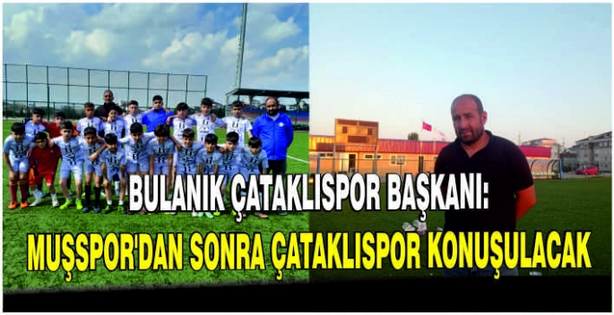 Bulanık Çataklıspor Başkanı:Muşspor’dan sonra Çataklıspor konuşulacak