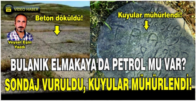Bulanık Elmakaya’da petrol mu var? Sondaj vuruldu, kuyular mühürlendi!