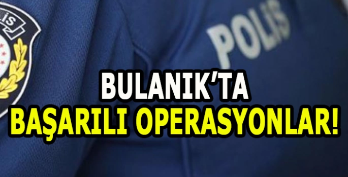 Bulanık Emniyetinden art arda başarılı operasyonlar!