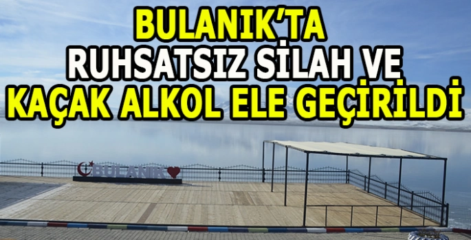 Bulanık’ta huzur operasyonu: Ruhsatsız silah ve kaçak içki yakalandı!