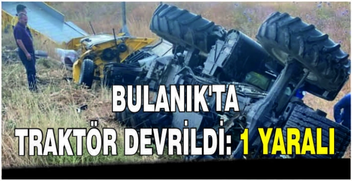 Bulanık’ta Traktör devrildi: 1 Yaralı
