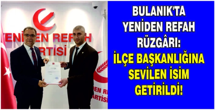Bulanık’ta Yeniden Refah rüzgârı: İlçe Başkanlığına sevilen isim getirildi!