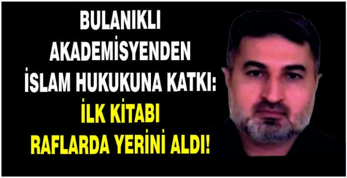 Bulanıklı Akademisyenden İslam Hukukuna katkı: İlk kitabı raflarda yerini aldı