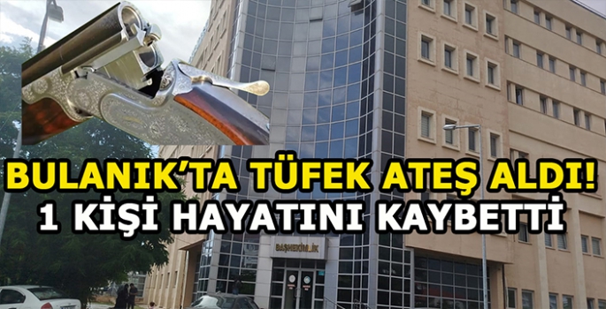 Bulanıkta tüfek ateş aldı: 1 Kişi hayatını kaybetti!