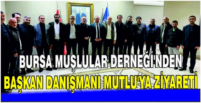 Bursa Muşlular Derneği’nden Başkan Danışmanı Mutlu’ya ziyareti