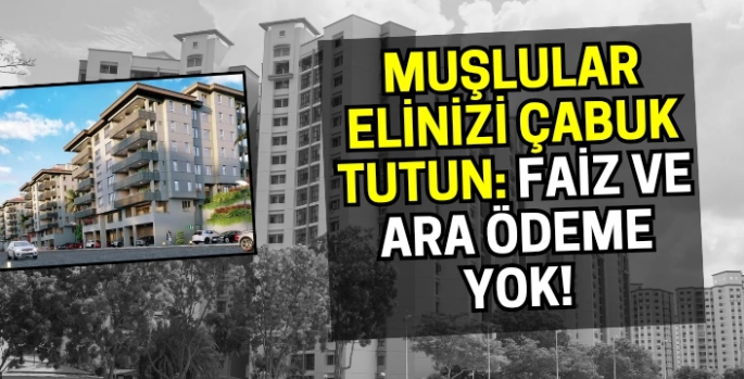 Büyükşehirde yaşayan Muşlular kira öder gibi ev sahibi olacak! Faiz ve ara ödeme yok