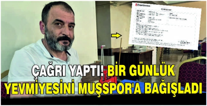 Çağrı yaptı! Bir günlük yevmiyesini Muşspor’a bağışladı