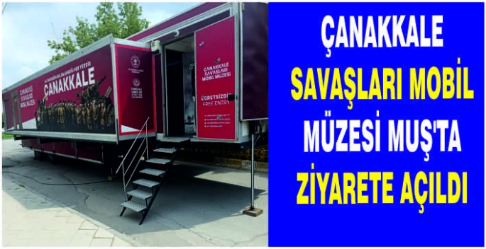 Çanakkale Savaşları Mobil Müzesi Muş’ta ziyarete açıldı