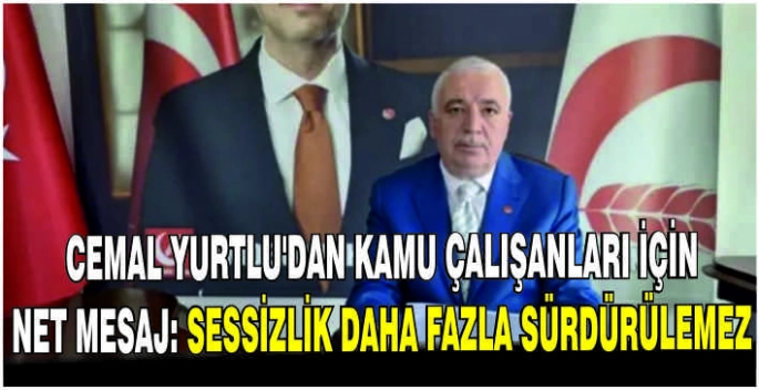 Cemal Yurtlu’dan Kamu çalışanları için net mesaj: Sessizlik daha fazla sürdürülemez