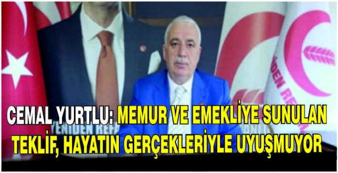 Cemal Yurtlu: Memur ve emekliye sunulan teklif, hayatın gerçekleriyle uyuşmuyor