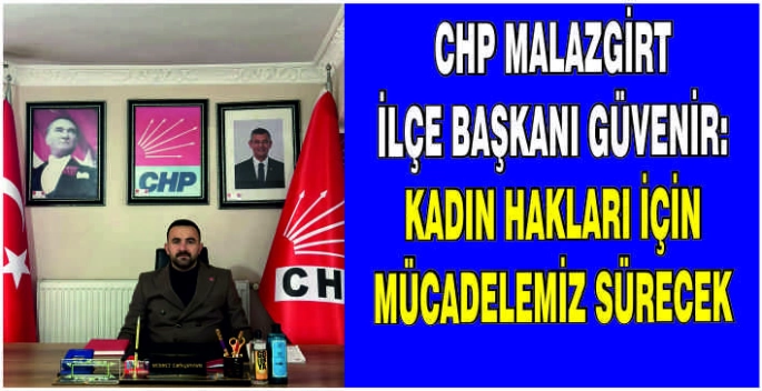 CHP Malazgirt İlçe Başkanı Güvenir: Kadın hakları için mücadelemiz sürecek