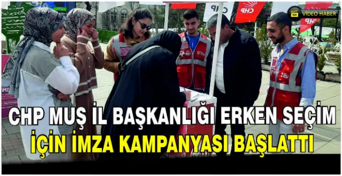 CHP Muş İl Başkanlığı erken seçim için imza kampanyası başlattı