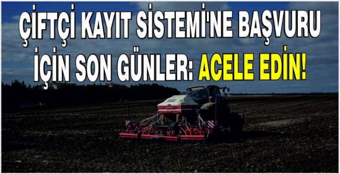 Çiftçi Kayıt Sistemi'ne başvuru için son günler: Acele edin!