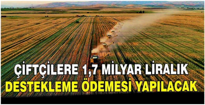 Çiftçilere 1,7 milyar liralık destekleme ödemesi yapılacak