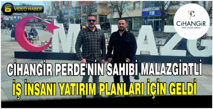 Cihangir Perde’nin sahibi Malazgirtli iş insanı yatırım için geldi
