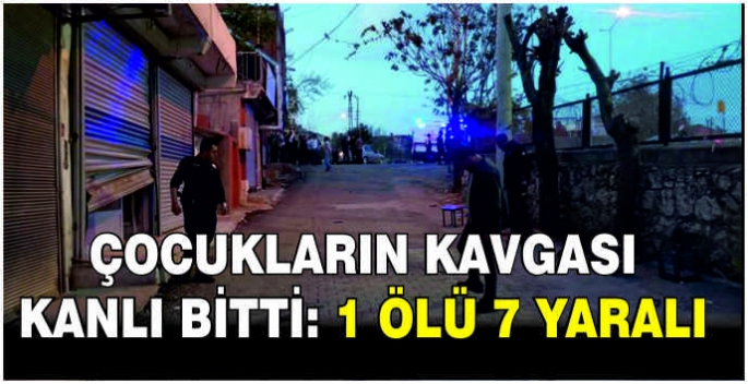 Çocukların kavgası kanlı bitti: 1 ölü 7 yaralı