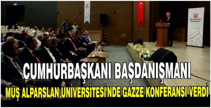 Cumhurbaşkanı Başdanışmanı, Muş Alparslan Üniversitesi’nde Gazze Konferansı verdi
