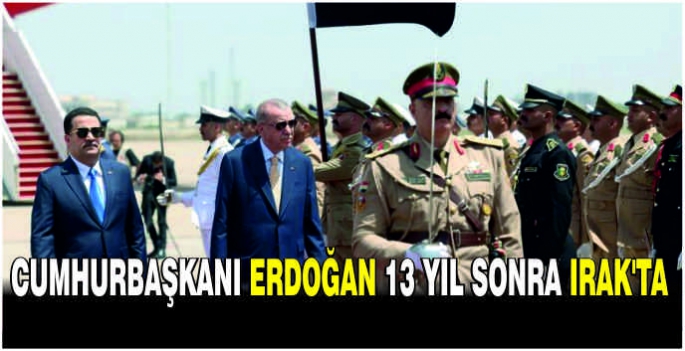 Cumhurbaşkanı Erdoğan 13 yıl sonra Irak'ta