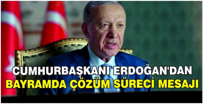  Cumhurbaşkanı Erdoğan’dan bayramda çözüm süreci mesajı